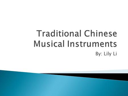 By: Lily Li.  In this presentation, I’ll present ten different traditional Chinese instruments. They are the erhu, guzheng, pipa, matouqin, hulusi, jingerhu,