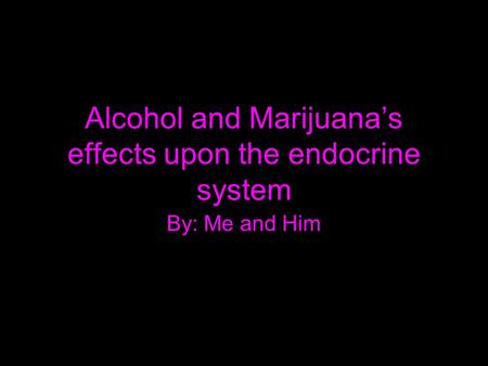 Alcohol and Marijuana’s effects upon the endocrine system