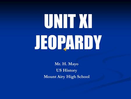 UNIT XI JEOPARDY Mr. H. Mayo US History Mount Airy High School.