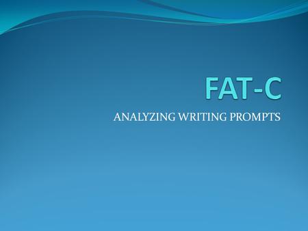 ANALYZING WRITING PROMPTS. F = Format What are you being asked to write? essay letter paragraph.