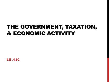 THE GOVERNMENT, TAXATION, & ECONOMIC ACTIVITY CE.13C.