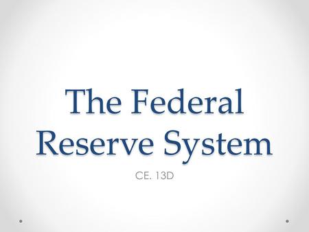 The Federal Reserve System CE. 13D. Question What is the role of the Federal Reserve System?