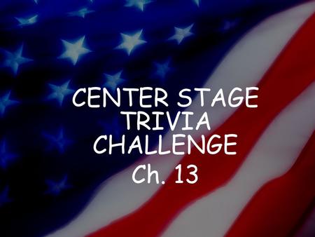CENTER STAGE TRIVIA CHALLENGE Ch. 13. 1. This term means to add on.