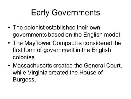 Early Governments The colonist established their own governments based on the English model. The Mayflower Compact is considered the first form of government.