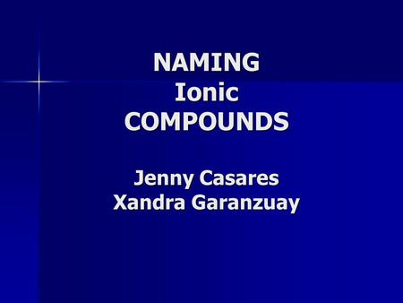 NAMING Ionic COMPOUNDS Jenny Casares Xandra Garanzuay