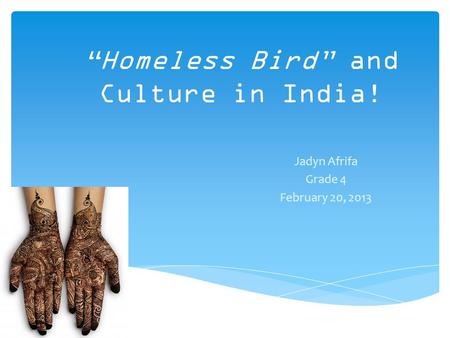 “Homeless Bird” and Culture in India! Jadyn Afrifa Grade 4 February 20, 2013.