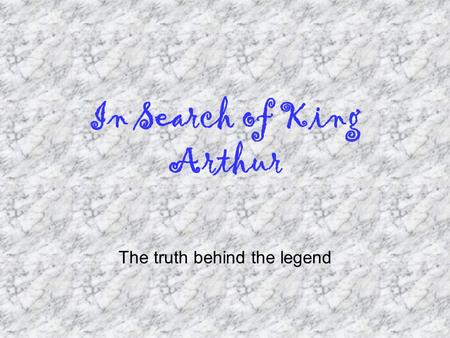 In Search of King Arthur The truth behind the legend.