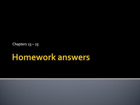 Chapters 23 – 25 Homework answers.