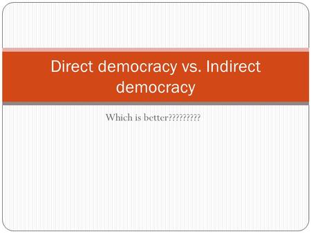Direct democracy vs. Indirect democracy