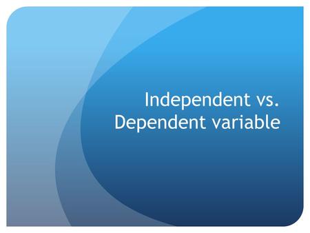 Independent vs. Dependent variable