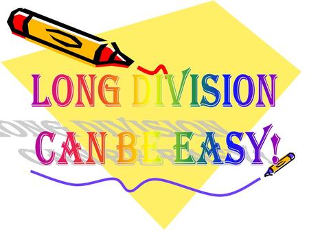 LONG DIVISION CAN BE EASY!.