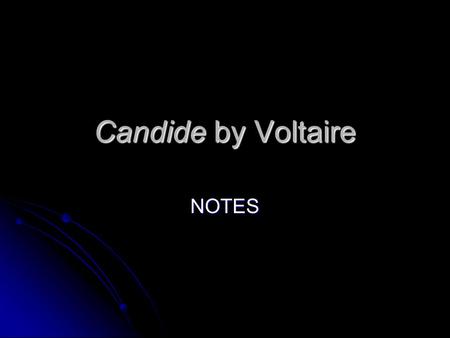 Candide by Voltaire NOTES. Time Period Enlightenment—18 th century France and England Enlightenment—18 th century France and England A.k.a. the Age of.