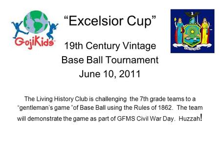 “Excelsior Cup” 19th Century Vintage Base Ball Tournament June 10, 2011 The Living History Club is challenging the 7th grade teams to a “gentleman’s game.