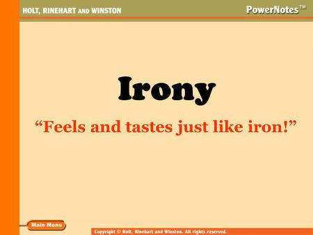 Irony “Feels and tastes just like iron!” What Is Irony? Irony is the difference between what one would normally expect to happen in a common situation.