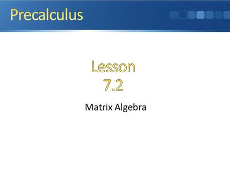 Precalculus Lesson 7.2 Matrix Algebra 4/6/2017 8:43 PM
