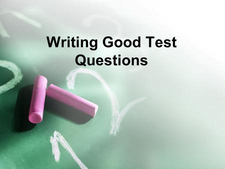 Writing Good Test Questions. Types of Test Questions Selected Response –Multiple Choice/True-False Closed Constructed Response –Short Answer (Fill-in-the-blanks/List)