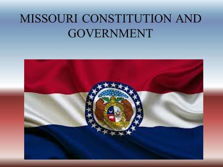 MISSOURI CONSTITUTION AND GOVERNMENT