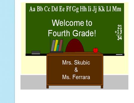 Welcome to Fourth Grade! Mrs. Skubic & Ms. Ferrara.