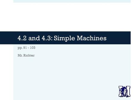 4.2 and 4.3: Simple Machines pp. 91 - 103 Mr. Richter.