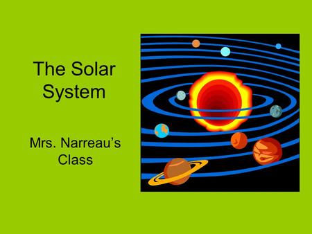 The Solar System Mrs. Narreau’s Class Jupiter was named after the Roman primary god, Jupiter. Slide by A.K.