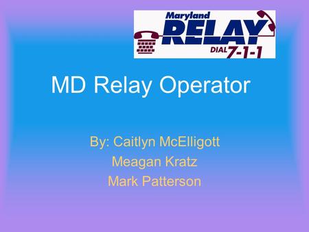 MD Relay Operator By: Caitlyn McElligott Meagan Kratz Mark Patterson.