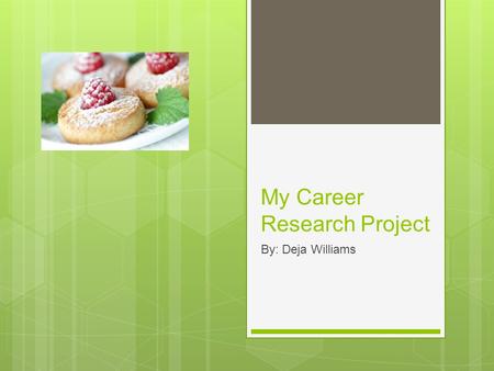 My Career Research Project By: Deja Williams. Why I chose it  The career I chose was to become a pastry chef because every since I was younger I loved.