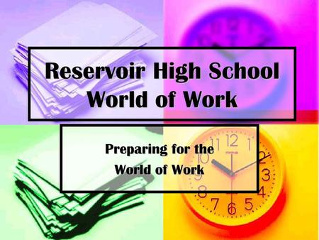 Reservoir High School World of Work Preparing for the World of Work.