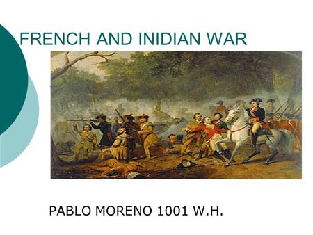 FRENCH AND INIDIAN WAR PABLO MORENO 1001 W.H.. What was the French and Indian war.  WHO WHERE INVOLVE IN IT?  WHAT WAS IT FOR?  HOW DID THEY SOLVE.