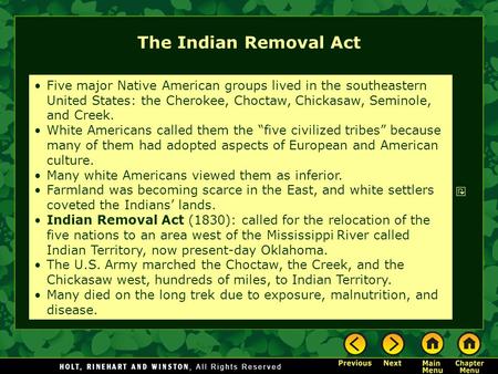 The Indian Removal Act Five major Native American groups lived in the southeastern United States: the Cherokee, Choctaw, Chickasaw, Seminole, and Creek.