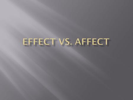  The majority of the time you use affect with an a as a verb and effect with an e as a noun.