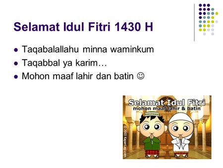 Selamat Idul Fitri 1430 H Taqabalallahu minna waminkum Taqabbal ya karim… Mohon maaf lahir dan batin.