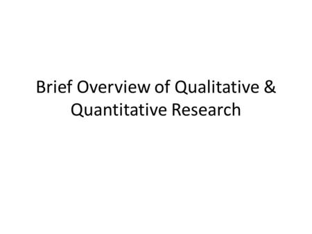 Brief Overview of Qualitative & Quantitative Research.