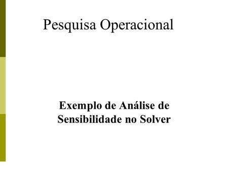 Pesquisa Operacional Exemplo de Análise de Sensibilidade no Solver.