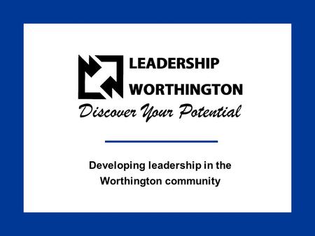 Title Slide Developing leadership in the Worthington community Discover Your Potential.