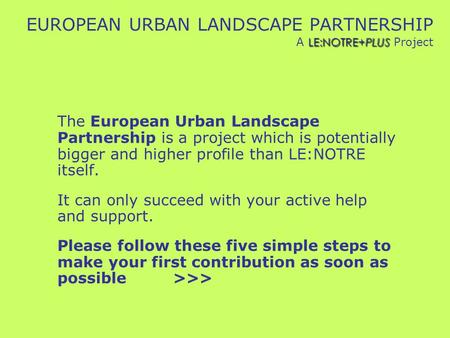 LE:NOTRE+PLUS EUROPEAN URBAN LANDSCAPE PARTNERSHIP A LE:NOTRE+PLUS Project The European Urban Landscape Partnership is a project which is potentially bigger.