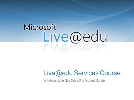 Services Course Windows Live SkyDrive Participant Guide.