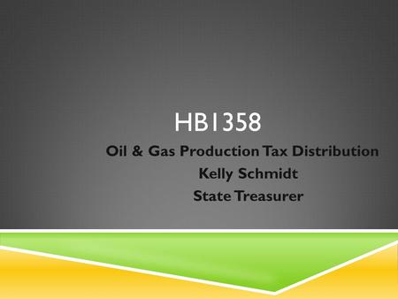 HB1358 Oil & Gas Production Tax Distribution Kelly Schmidt State Treasurer.