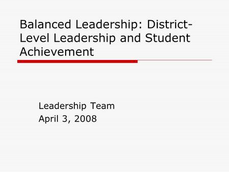 Balanced Leadership: District- Level Leadership and Student Achievement Leadership Team April 3, 2008.