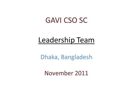 GAVI CSO SC Leadership Team Dhaka, Bangladesh November 2011.