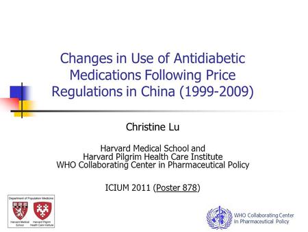 Changes in Use of Antidiabetic Medications Following Price Regulations in China (1999-2009) Christine Lu Harvard Medical School and Harvard Pilgrim Health.