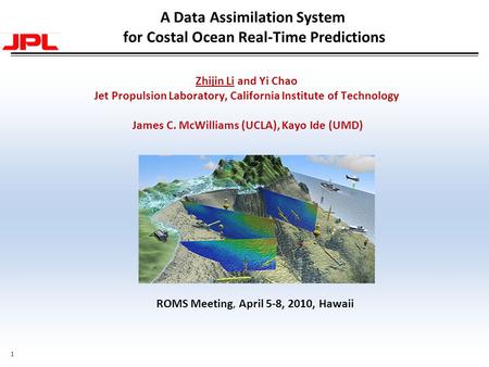 1 A Data Assimilation System for Costal Ocean Real-Time Predictions Zhijin Li and Yi Chao Jet Propulsion Laboratory, California Institute of Technology.