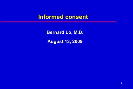 1 Informed consent Bernard Lo, M.D. August 13, 2009.