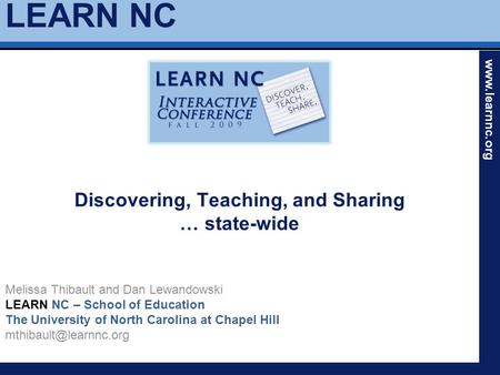 LEARN NC www.learnnc.org Discovering, Teaching, and Sharing … state-wide Melissa Thibault and Dan Lewandowski LEARN NC – School of Education The University.