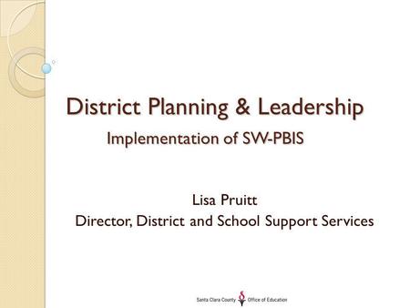 District Planning & Leadership Implementation of SW-PBIS Lisa Pruitt Director, District and School Support Services.