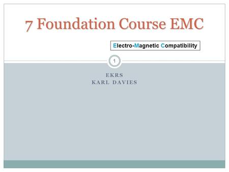 7 Foundation Course EMC EKRS KARL DAVIES 1 Electro-Magnetic Compatibility.