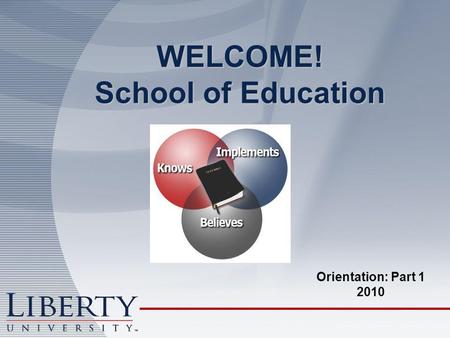 WELCOME! School of Education Orientation: Part 1 2010.