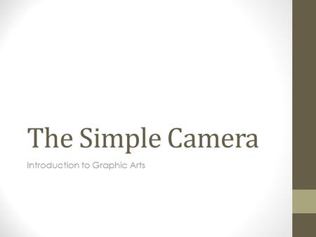 The Simple Camera Introduction to Graphic Arts. The Simple Camera Camera Obscura: Latin camera for vaulted chamber/room“ obscura for dark“ together.