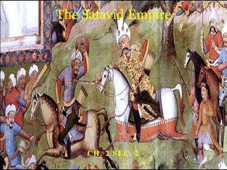 The Safavid Empire Ch. 2 Sec. 2.