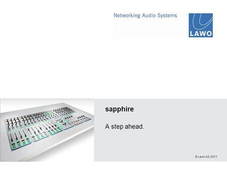© Lawo AG 2011 sapphire A step ahead.. 2© Lawo AG Adapts perfectly to any environment.