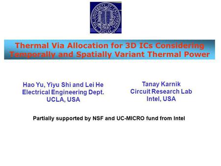 Thermal Via Allocation for 3D ICs Considering Temporally and Spatially Variant Thermal Power Hao Yu, Yiyu Shi and Lei He Electrical Engineering Dept. UCLA,